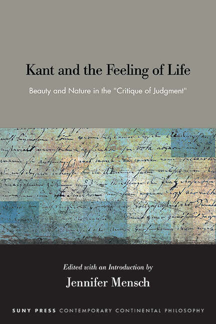 Book cover of Kant and the Feeling of Life: Beauty and Nature in the Critique of Judgment (SUNY series in Contemporary Continental Philosophy)