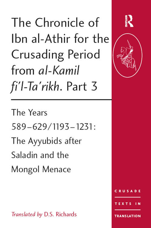 Book cover of The Chronicle of Ibn al-Athir for the Crusading Period from al-Kamil fi'l-Ta'rikh. Part 3: The Years 589–629/1193–1231: The Ayyubids after Saladin and the Mongol Menace (Crusade Texts in Translation)