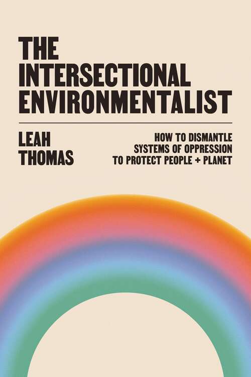 Book cover of The Intersectional Environmentalist: How to Dismantle Systems of Oppression to Protect People + Planet