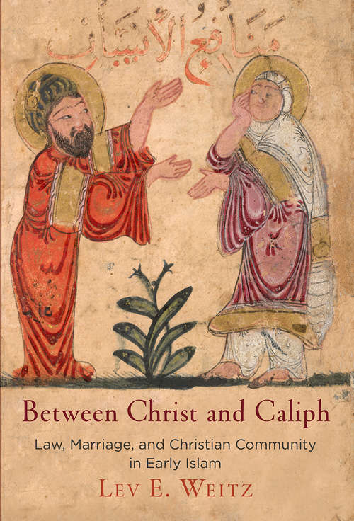 Book cover of Between Christ and Caliph: Law, Marriage, and Christian Community in Early Islam (Divinations: Rereading Late Ancient Religion)