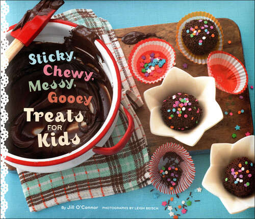 Book cover of Sticky, Chewy, Messy, Gooey Treats for Kids