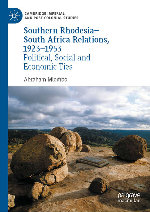 Book cover of Southern Rhodesia–South Africa Relations, 1923–1953: Political, Social and Economic Ties (1st ed. 2020) (Cambridge Imperial and Post-Colonial Studies Series)