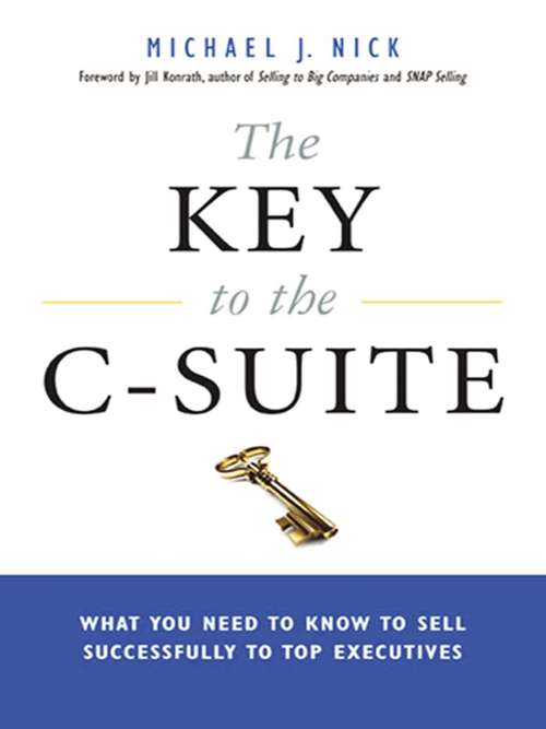 Book cover of The Key to the C-Suite: What You Need to Know to Sell Successfully to Top Executives