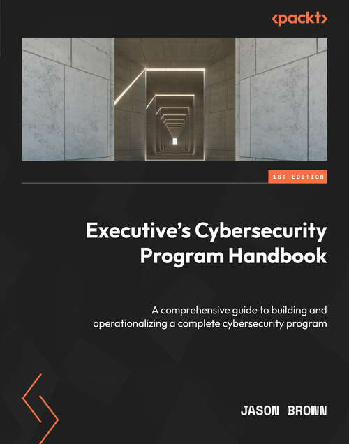 Book cover of Executive's Cybersecurity Program Handbook: A comprehensive guide to building and operationalizing a complete cybersecurity program