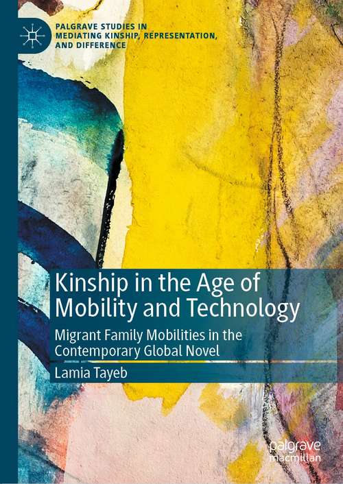 Book cover of Kinship in the Age of Mobility and Technology: Migrant Family Mobilities in the Contemporary Global Novel (1st ed. 2021) (Palgrave Studies in Mediating Kinship, Representation, and Difference)