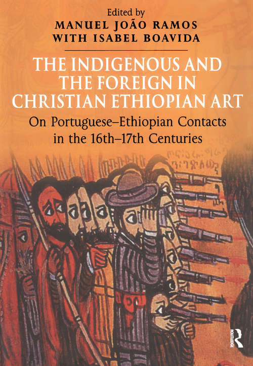 Book cover of The Indigenous and the Foreign in Christian Ethiopian Art: On Portuguese-Ethiopian Contacts in the 16th–17th Centuries
