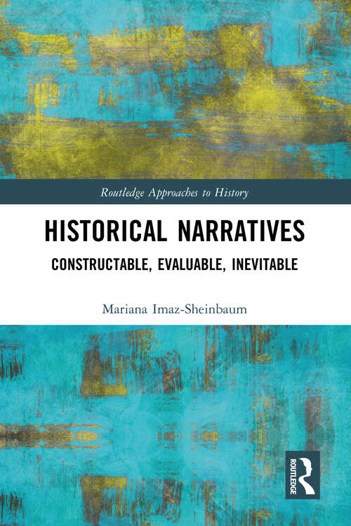 Book cover of Historical Narratives: Constructable, Evaluable, Inevitable (Routledge Approaches to History)