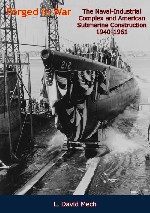 Book cover of Forged in War: The Naval-Industrial Complex and American Submarine Construction 1940-1961