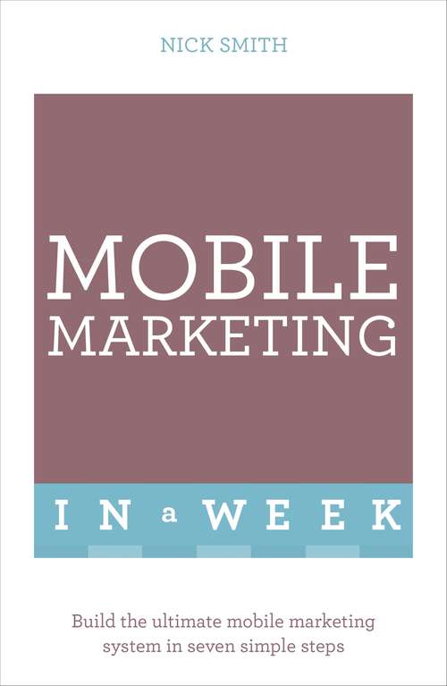 Book cover of Mobile Marketing In A Week: Build The Ultimate Mobile Marketing System In Seven Simple Steps