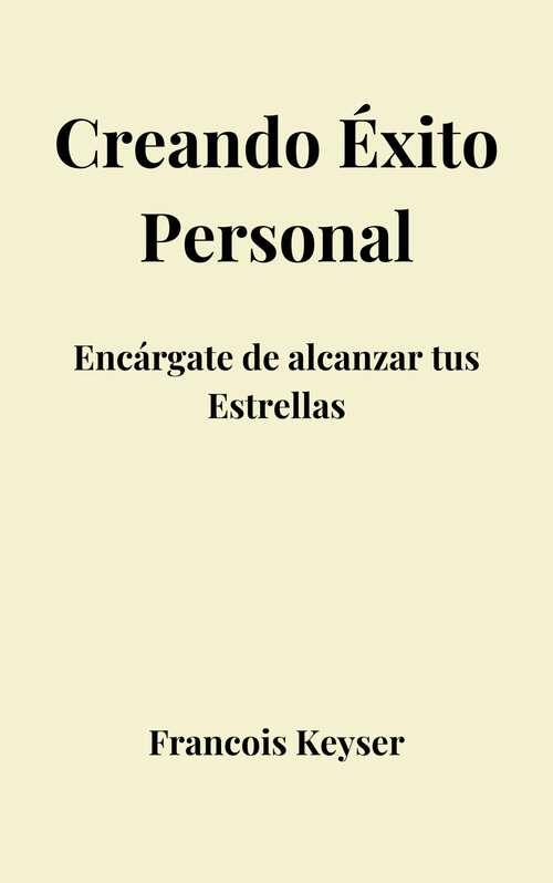 Book cover of Creando Éxito Personal: Encárgate de alcanzar tus Estrellas