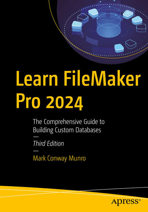 Book cover of Learn FileMaker Pro 2024: The Comprehensive Guide to Building Custom Databases (Third Edition)