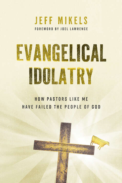 Book cover of Evangelical Idolatry: How Pastors Like Me Have Failed the People of God