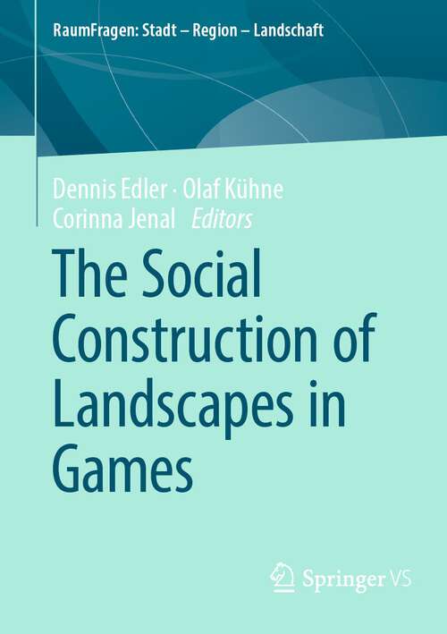 Book cover of The Social Construction of Landscapes in Games (1st ed. 2022) (RaumFragen: Stadt – Region – Landschaft)