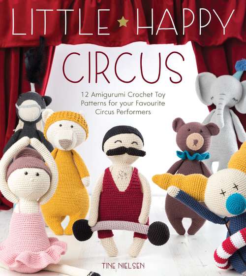 Book cover of Little Happy Circus: 12 Amigurumi Crochet Toy Patterns for your Favourite Circus Performers