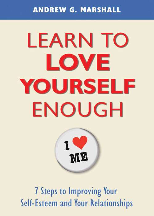 Book cover of Learn to Love Yourself Enough: 7 Steps to Improving Your Self-Esteem and Your Relationships