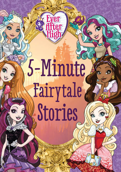 Book cover of Ever After High: 5-Minute Fairytale Stories