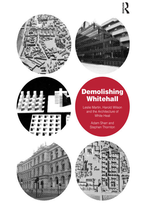 Book cover of Demolishing Whitehall: Leslie Martin, Harold Wilson and the Architecture of White Heat