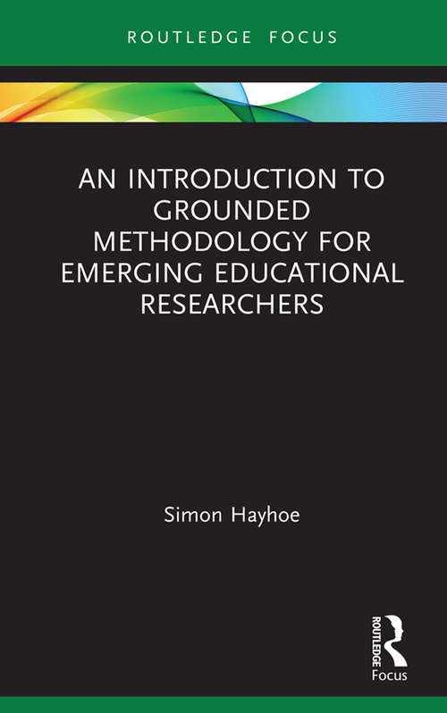 Book cover of An Introduction to Grounded Methodology for Emerging Educational Researchers (Qualitative and Visual Methodologies in Educational Research)