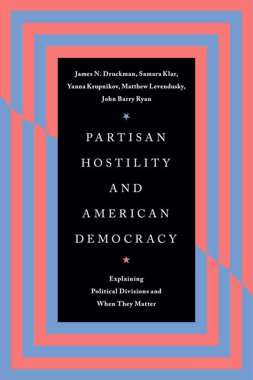 Book cover of Partisan Hostility and American Democracy: Explaining Political Divisions and When They Matter (Chicago Studies in American Politics)