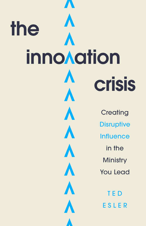 Book cover of The Innovation Crisis: Creating Disruptive Influence in the Ministry You Lead