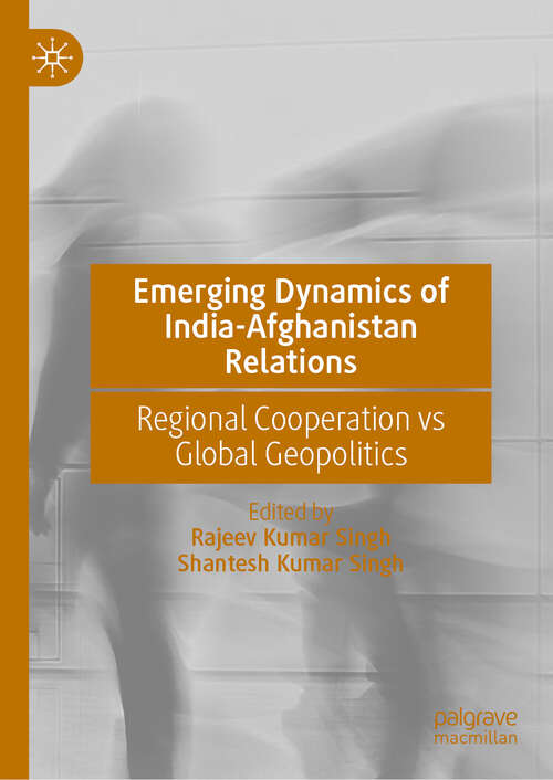 Book cover of Emerging Dynamics of India-Afghanistan Relations: Regional Cooperation vs Global Geopolitics (2024)