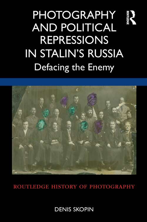 Book cover of Photography and Political Repressions in Stalin’s Russia: Defacing the Enemy (Routledge History of Photography)