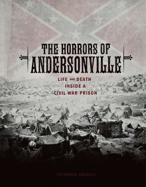 Book cover of The Horrors of Andersonville: Life and Death Inside a Civil War Prison