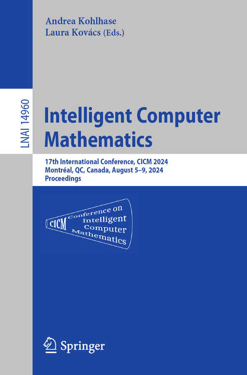 Book cover of Intelligent Computer Mathematics: 17th International Conference, CICM 2024, Montréal, QC, Canada, August 5–9, 2024, Proceedings (2024) (Lecture Notes in Computer Science #14960)