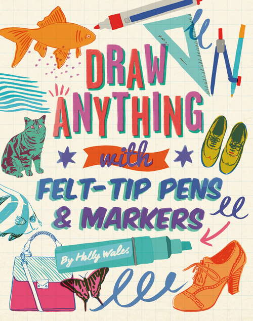 Book cover of Draw ANYTHING with Felt-Tip Pens & Markers