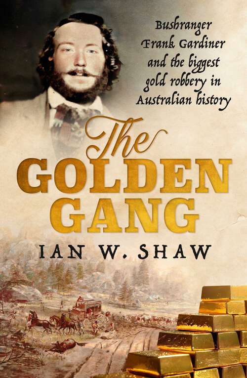 Book cover of The Golden Gang: Bushranger Frank Gardiner and the biggest gold robbery in Australian history