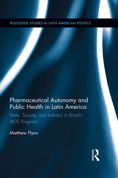 Book cover of Pharmaceutical Autonomy and Public Health in Latin America: State, Society and Industry in Brazil’s AIDS Program (Routledge Studies in Latin American Politics #11)