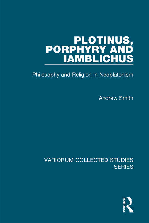 Book cover of Plotinus, Porphyry and Iamblichus: Philosophy and Religion in Neoplatonism (Variorum Collected Studies)