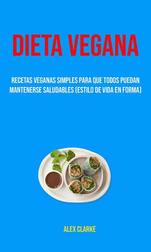Book cover of Dieta Vegana : Recetas Veganas Simples Para Que Todos Puedan Mantenerse Saludables (Estilo De Vida En Forma)