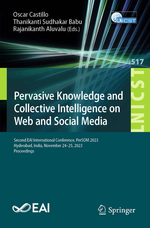 Book cover of Pervasive Knowledge and Collective Intelligence on Web and Social Media: Second EAI International Conference, PerSOM 2023, Hyderabad, India, November 24–25, 2023, Proceedings (2024) (Lecture Notes of the Institute for Computer Sciences, Social Informatics and Telecommunications Engineering #517)