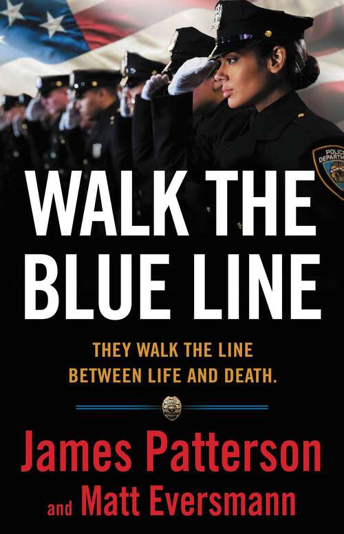 Book cover of Walk the Blue Line: No right, no left—just cops telling their true stories to James Patterson.