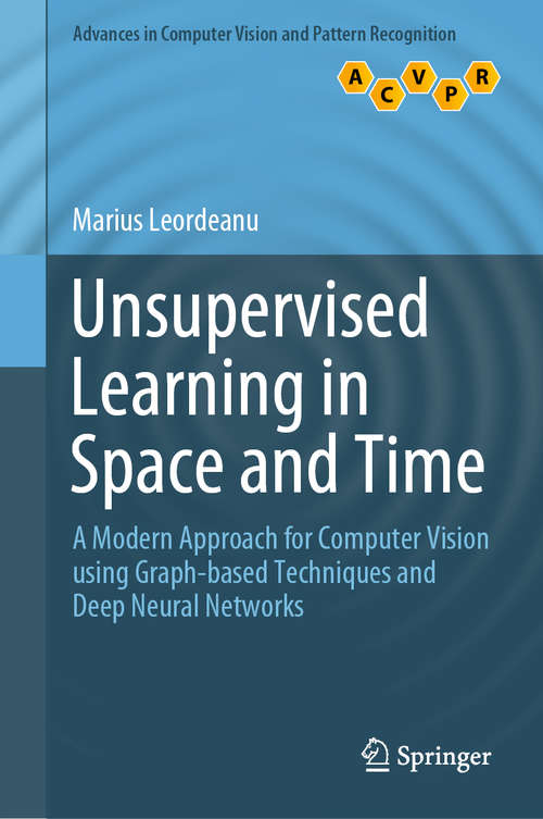 Book cover of Unsupervised Learning in Space and Time: A Modern Approach for Computer Vision using Graph-based Techniques and Deep Neural Networks (1st ed. 2020) (Advances in Computer Vision and Pattern Recognition)