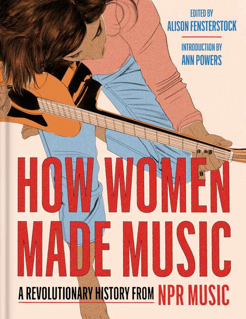 Book cover of How Women Made Music: A Revolutionary History from NPR Music