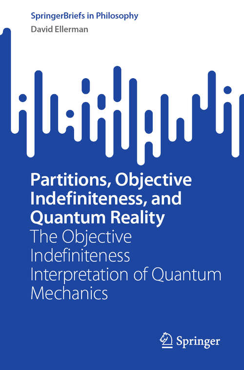 Book cover of Partitions, Objective Indefiniteness, and Quantum Reality: The Objective Indefiniteness Interpretation of Quantum Mechanics (2024) (SpringerBriefs in Philosophy)