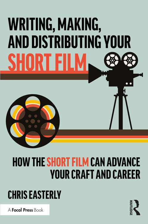 Book cover of Writing, Making, and Distributing Your Short Film: How the Short Film Can Advance Your Craft and Career