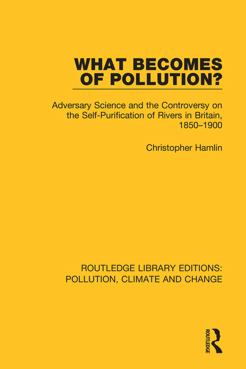 Book cover of What Becomes of Pollution?: Adversary Science and the Controversy on the Self-Purification of Rivers in Britain, 1850-1900 (Modern European History Ser.)