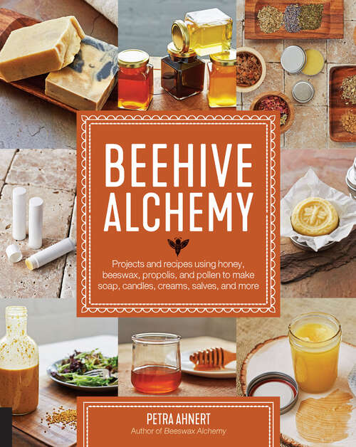 Book cover of Beehive Alchemy: Projects and Recipes Using Honey, Beeswax, Propolis, and Pollen to Make Soap, Candles, Creams, Salves, and More