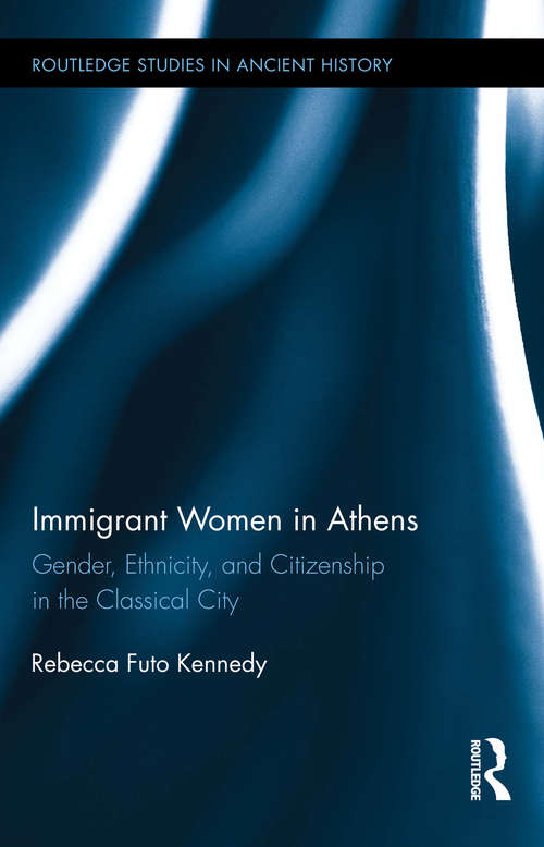 Book cover of Immigrant Women in Athens: Gender, Ethnicity, and Citizenship in the Classical City (Routledge Studies in Ancient History)