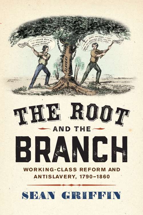 Book cover of The Root and the Branch: Working-Class Reform and Antislavery, 1790–1860 (America in the Nineteenth Century)
