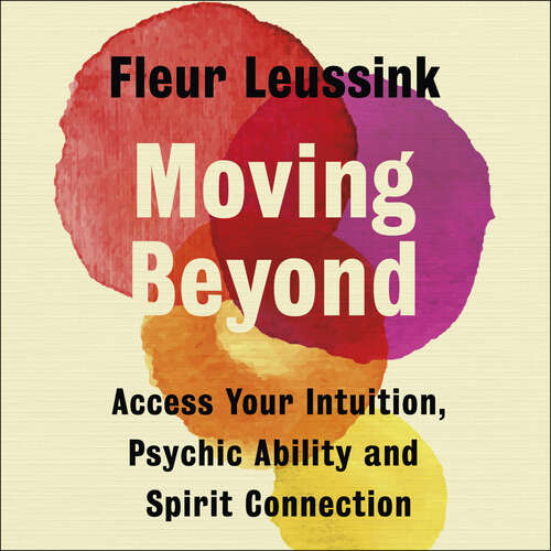 Book cover of Moving Beyond: Access Your Intuition, Psychic Ability and Spirit Connection