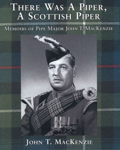 Book cover of There Was A Piper, A Scottish Piper: Memoirs of Pipe Major John T. MacKenzie