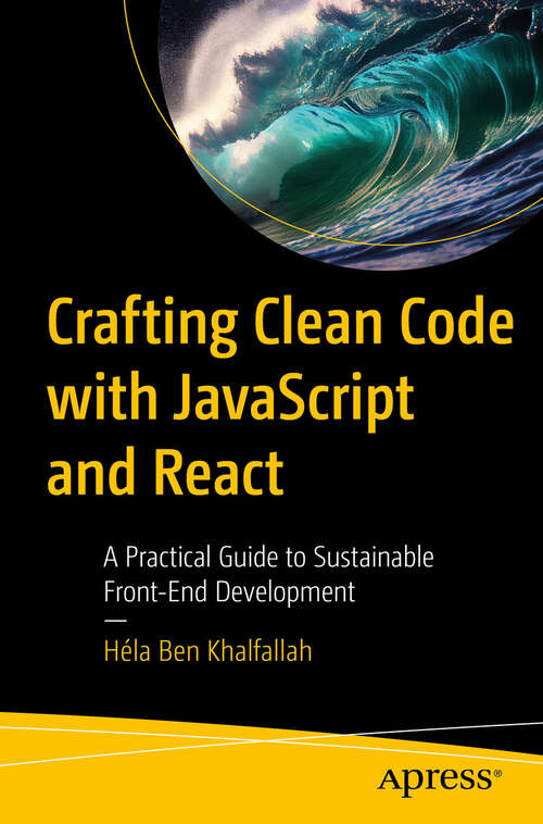 Book cover of Crafting Clean Code with JavaScript and React: A Practical Guide to Sustainable Front-End Development (First Edition)