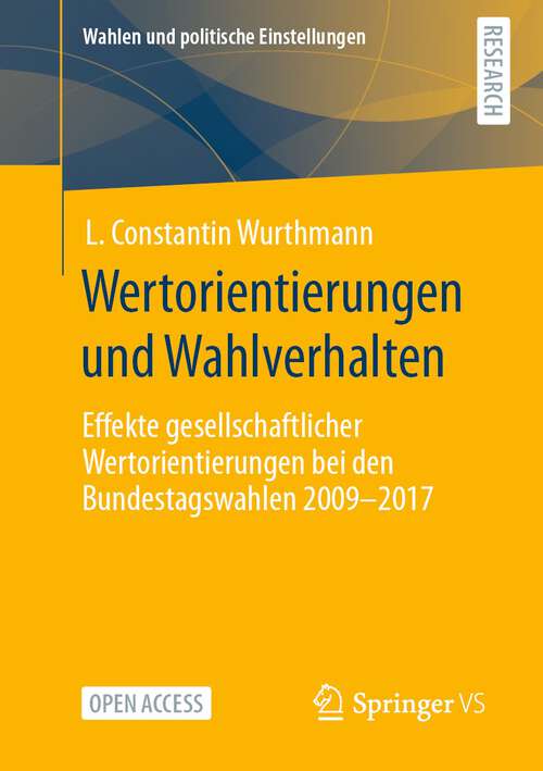 Book cover of Wertorientierungen und Wahlverhalten: Effekte gesellschaftlicher Wertorientierungen bei den Bundestagswahlen 2009 - 2017 (1. Aufl. 2022) (Wahlen und politische Einstellungen)