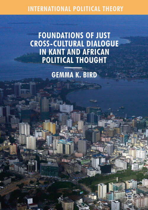 Book cover of Foundations of Just Cross-Cultural Dialogue in Kant and African Political Thought (1st ed. 2019) (International Political Theory)