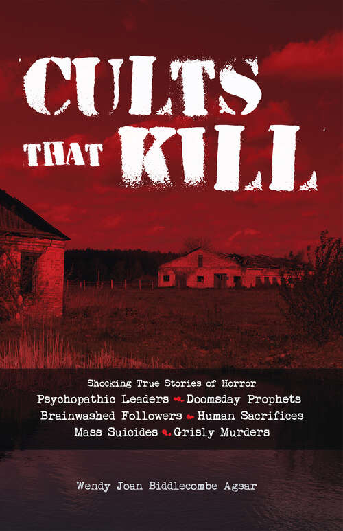 Book cover of Cults that Kill: Shocking True Stories of Horror from Psychopathic Leaders, Doomsday Prophets, and Brainwashed Followers to Human Sacrifices, Mass Suicides and Grisly Murders