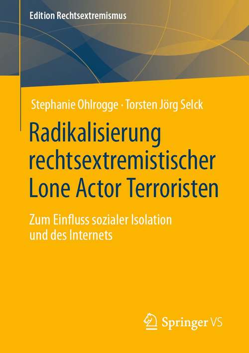Book cover of Radikalisierung rechtsextremistischer Lone Actor Terroristen: Zum Einfluss sozialer Isolation und des Internets (1. Aufl. 2021) (Edition Rechtsextremismus)
